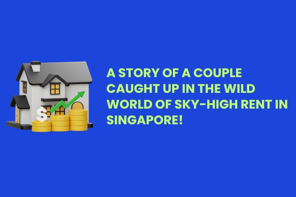 A Story of couple influenced by remarkably elevated rental costs in Singapore