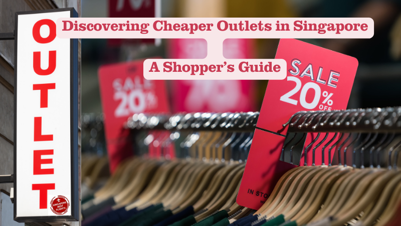 Discovering Cheaper Outlets in Singapore: A Shopper’s Guide